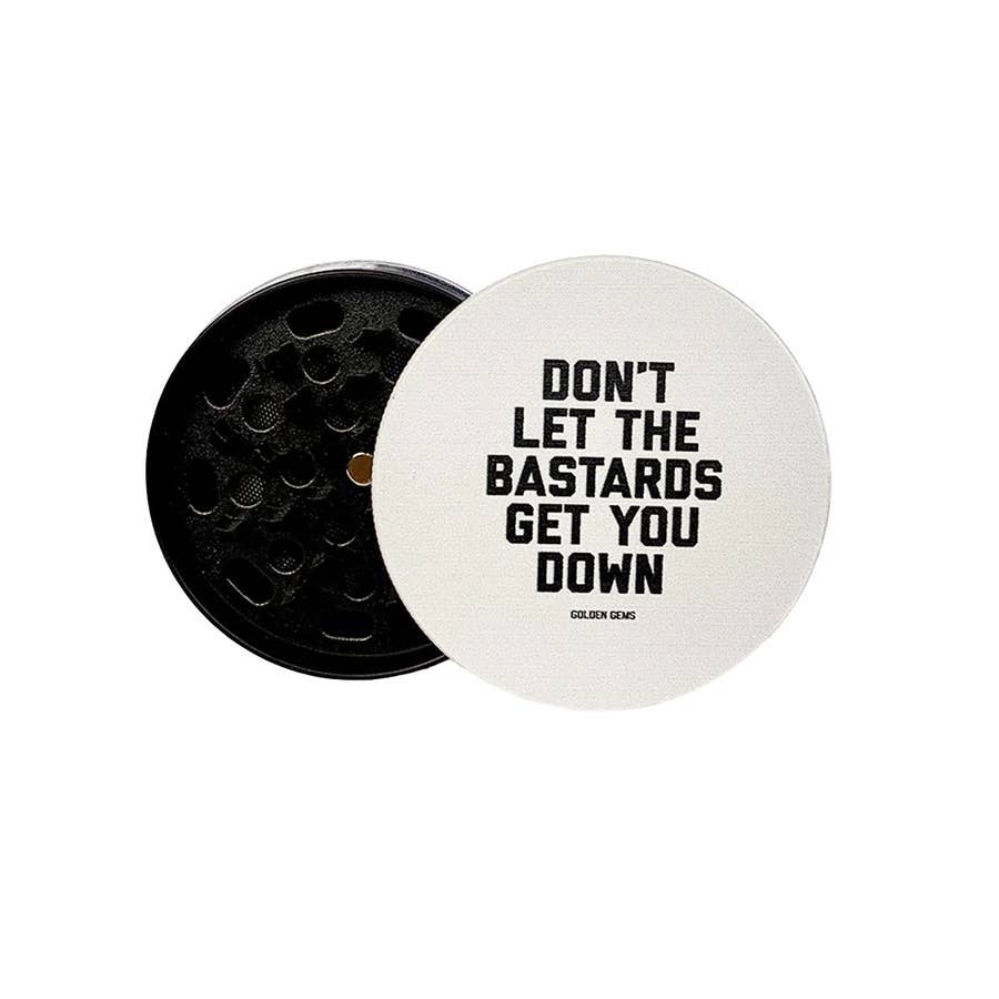 Don't Let the Bastards Get You Down Grinder