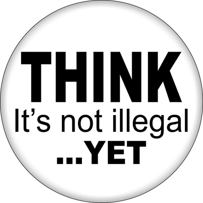 THINK, It's Not Illegal... YET Pin Button