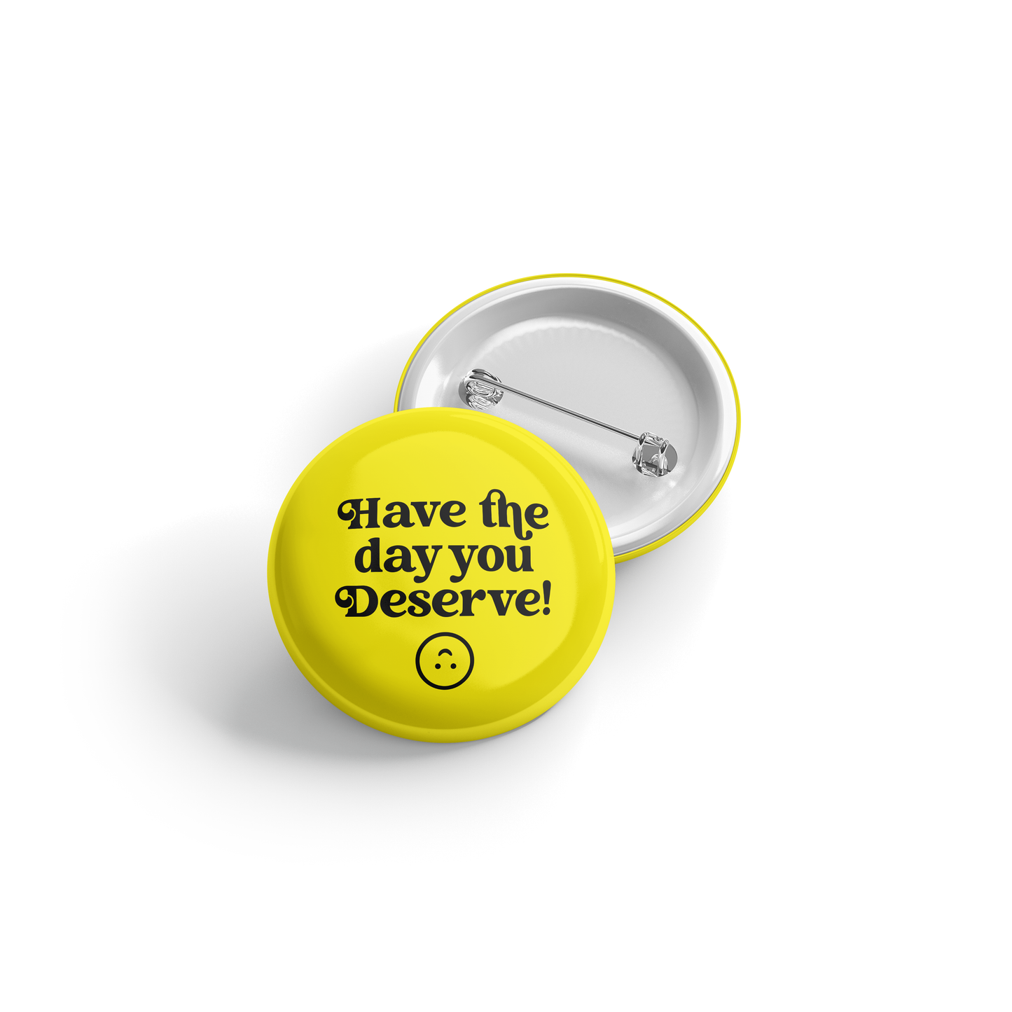 Have the Day You Deserve Button