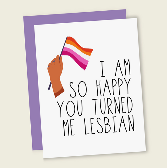 Happy You Turned Me Lesbian
