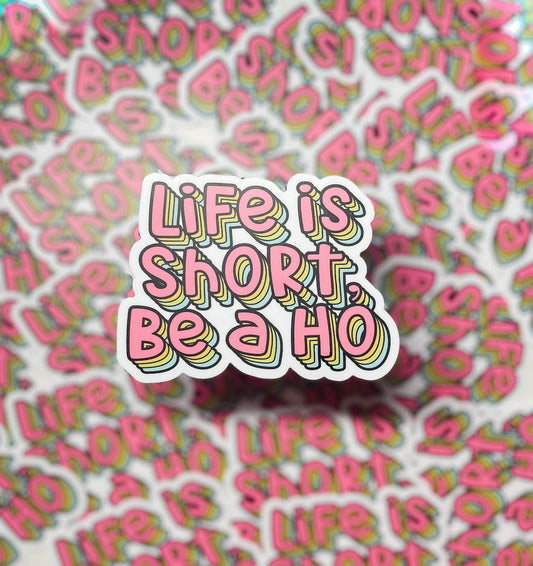 Life Is Short, Be A Ho Sticker