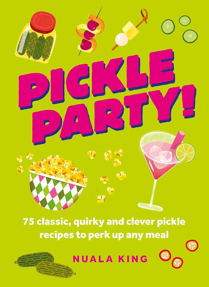 Pickle Party!: 75 Classic, Quirky and Clever Pickle Recipes
