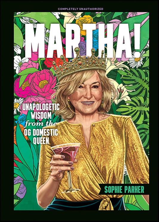 Book cover for 'Martha!' by Sophie Parner, featuring a stylized illustration of Martha Stewart in a gold dress and crown, holding a cocktail against a vibrant tropical floral background.