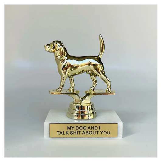 My Dog and I Talk Shit About You Participation Trophy